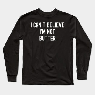 I Can't Believe I'm Not Butter Long Sleeve T-Shirt